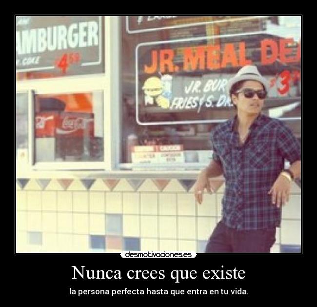 Nunca crees que existe - la persona perfecta hasta que entra en tu vida.