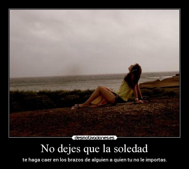 No dejes que la soledad -