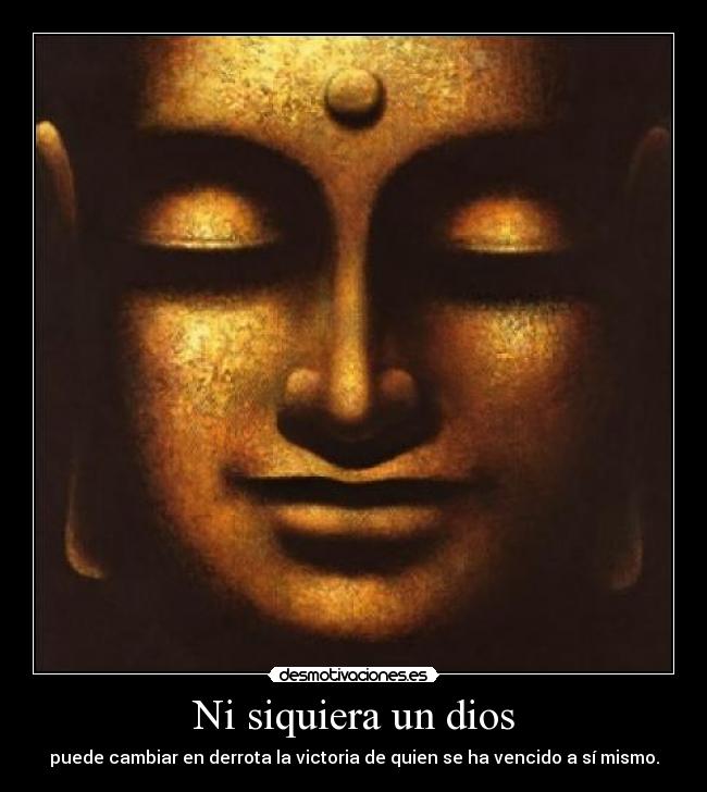 Ni siquiera un dios - puede cambiar en derrota la victoria de quien se ha vencido a sí mismo.