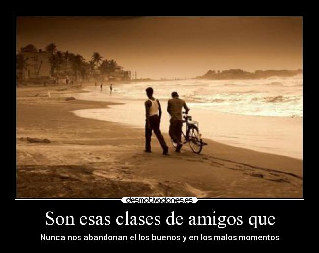 Son esas clases de amigos que -