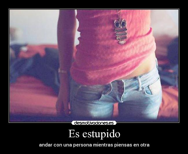 Es estupido -