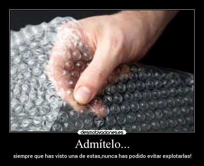 Admítelo... - siempre que has visto una de estas,nunca has podido evitar explotarlas!