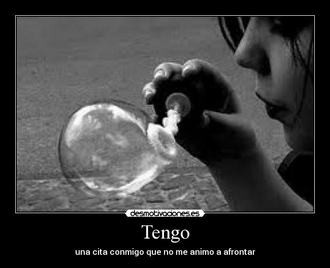 Tengo - una cita conmigo que no me animo a afrontar