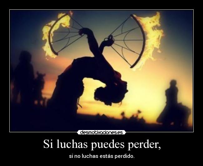 Si luchas puedes perder, -