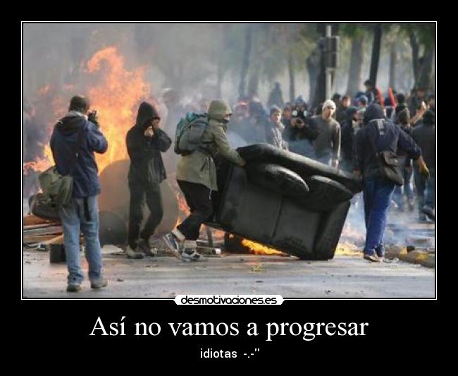 Así no vamos a progresar - idiotas -.-