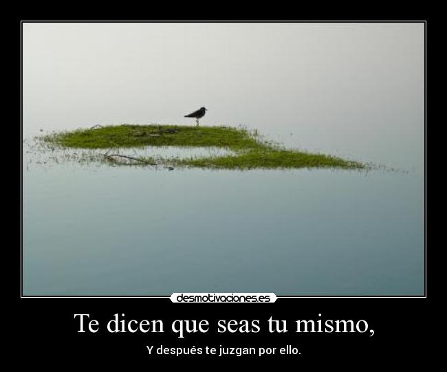 Te dicen que seas tu mismo, - 
