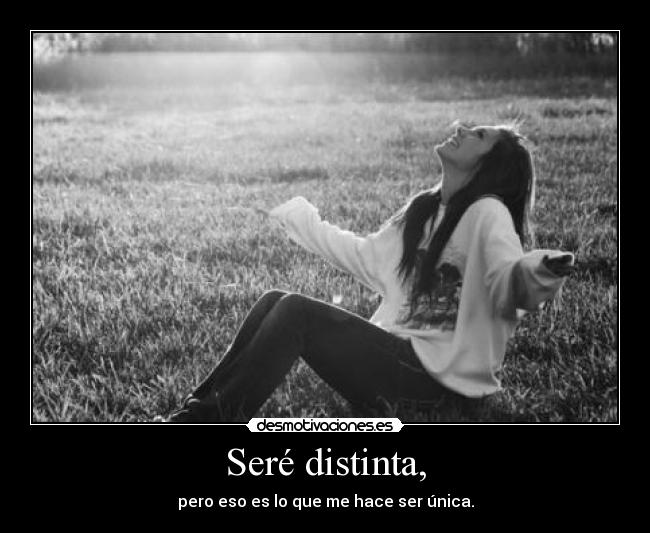 Seré distinta, - pero eso es lo que me hace ser única.