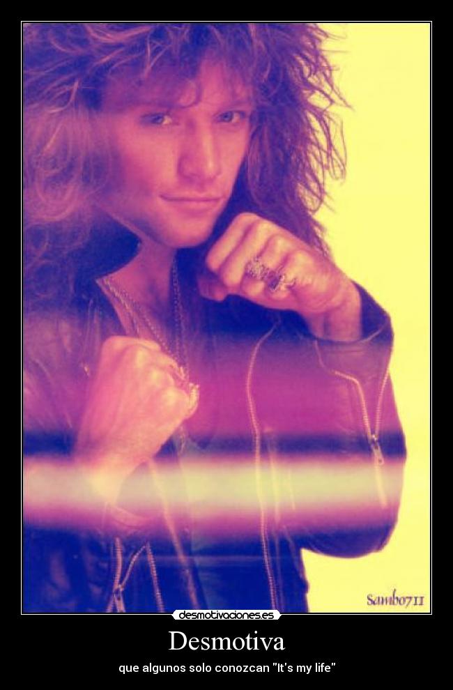 Desmotiva - que algunos solo conozcan Its my life