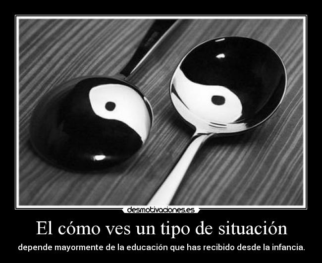 El cómo ves un tipo de situación -