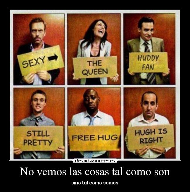 No vemos las cosas tal como son - sino tal como somos.