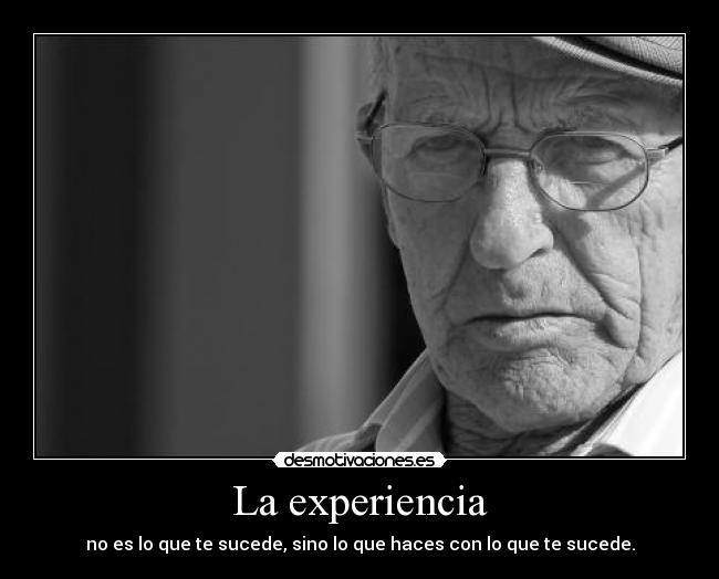La experiencia - no es lo que te sucede, sino lo que haces con lo que te sucede.