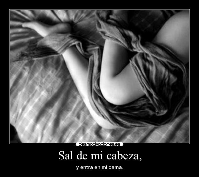 Sal de mi cabeza, -