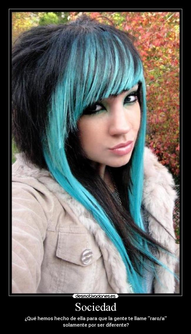 Sociedad - ¿Qué hemos hecho de ella para que la gente te llame raro/a
solamente por ser diferente?