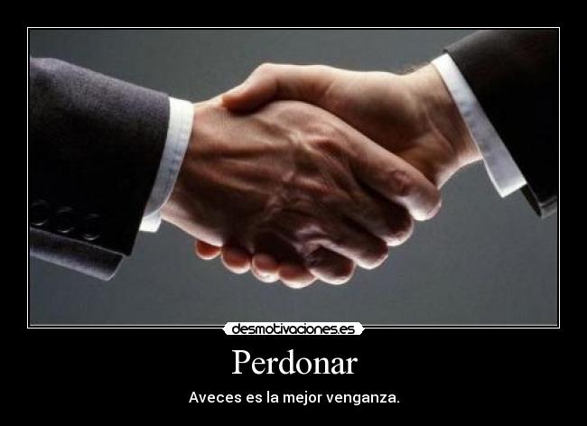 Perdonar - Aveces es la mejor venganza.