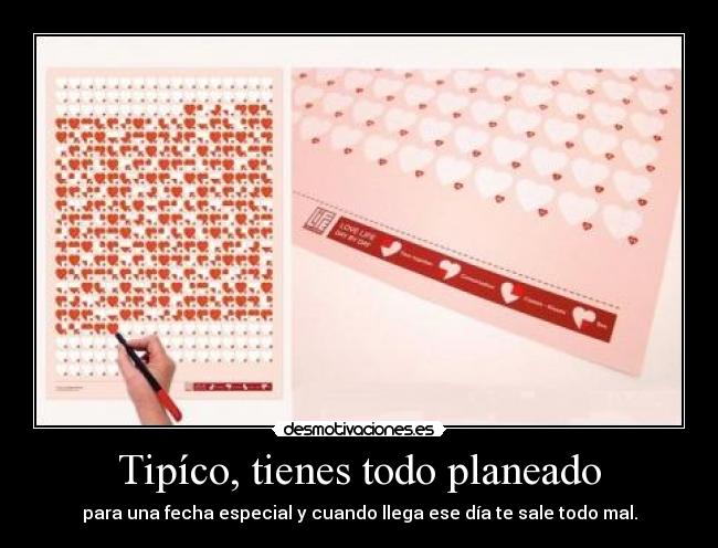 Tipíco, tienes todo planeado - para una fecha especial y cuando llega ese día te sale todo mal.