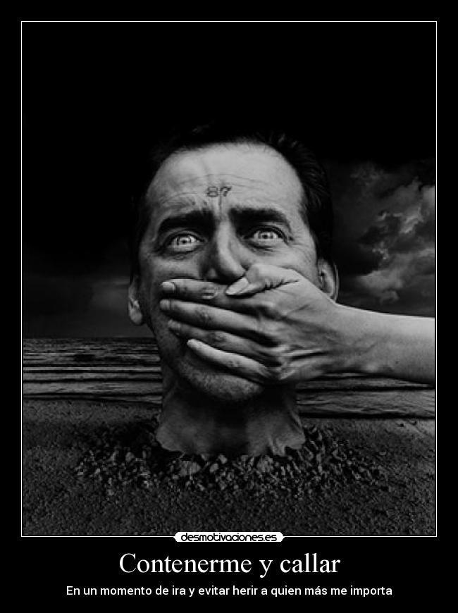 Contenerme y callar - En un momento de ira y evitar herir a quien más me importa