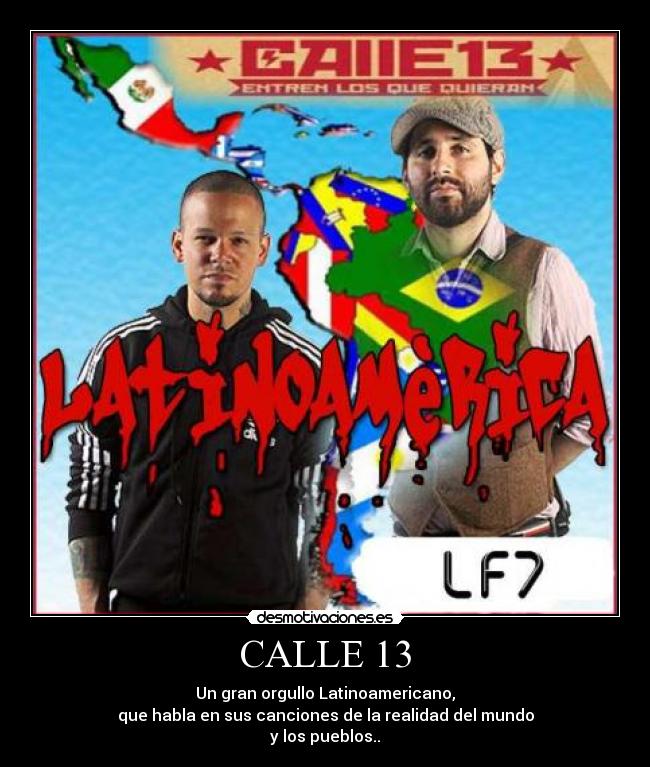 CALLE 13 - Un gran orgullo Latinoamericano,
que habla en sus canciones de la realidad del mundo
y los pueblos..