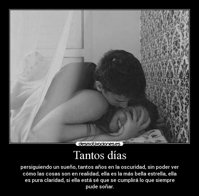 Tantos días - persiguiendo un sueño, tantos años en la oscuridad, sin poder ver
cómo las cosas son en realidad, ella es la más bella estrella, ella
es pura claridad, si ella está sé que se cumplirá lo que siempre
pude soñar.