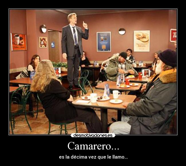 Camarero... - es la décima vez que le llamo...
