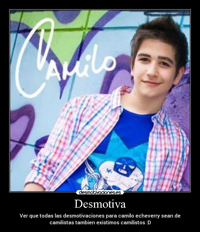Desmotiva - Ver que todas las desmotivaciones para camilo echeverry sean de
camilistas tambien existimos camilistos :D