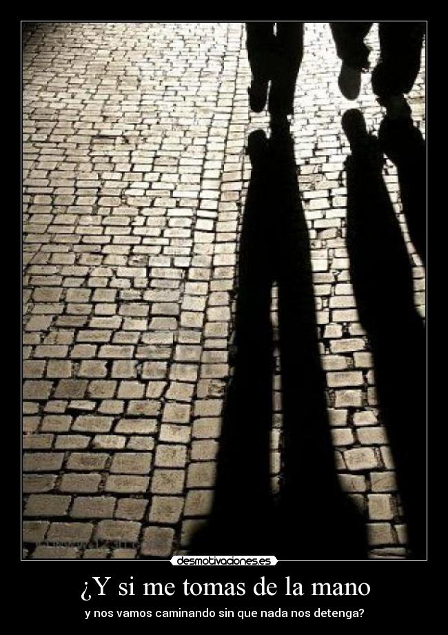 ¿Y si me tomas de la mano -