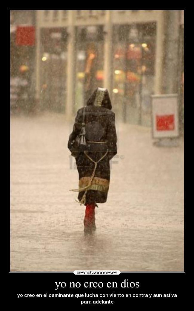 yo no creo en dios - yo creo en el caminante que lucha con viento en contra y aun así va para adelante