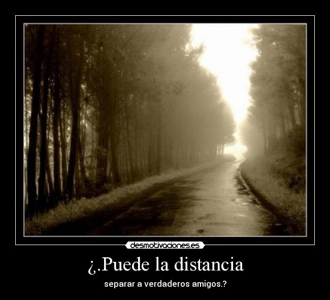 ¿.Puede la distancia - separar a verdaderos amigos.?