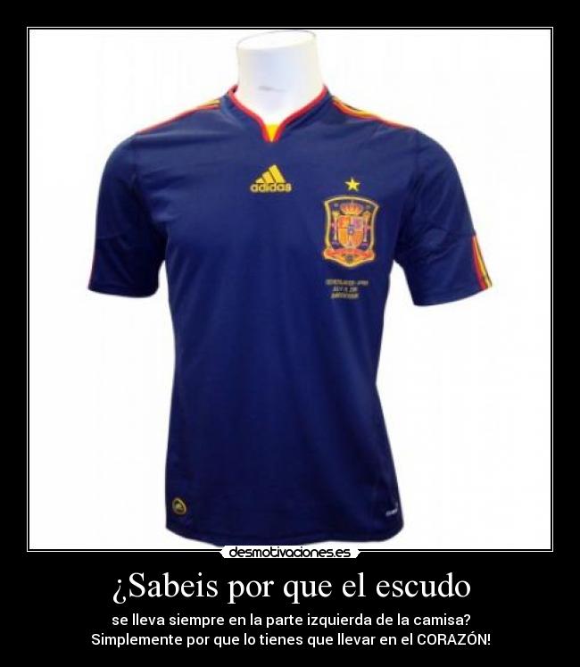 ¿Sabeis por que el escudo - se lleva siempre en la parte izquierda de la camisa?
Simplemente por que lo tienes que llevar en el CORAZÓN!