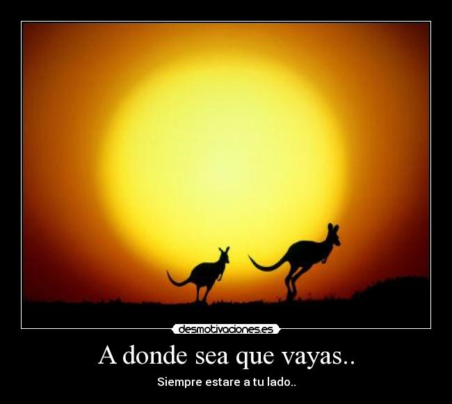 A donde sea que vayas.. - Siempre estare a tu lado..