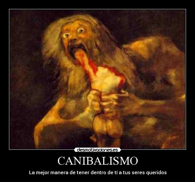 CANIBALISMO - La mejor manera de tener dentro de tí a tus seres queridos