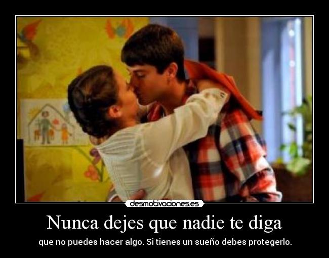 Nunca dejes que nadie te diga - que no puedes hacer algo. Si tienes un sueño debes protegerlo.