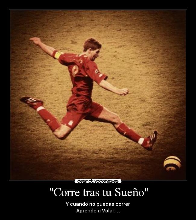 Corre tras tu Sueño - Y cuando no puedas correr
Aprende a Volar. . .