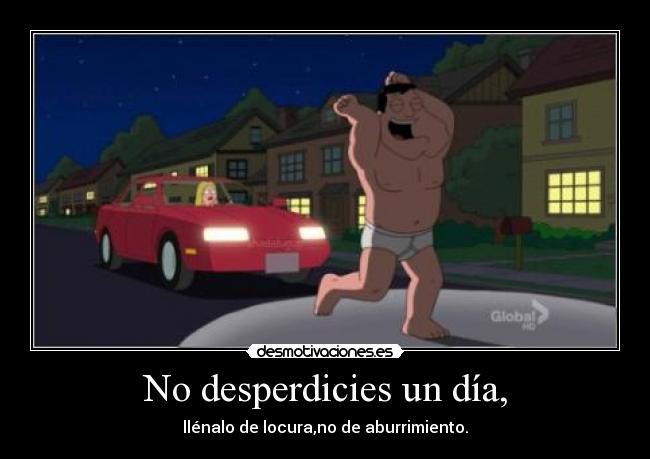 No desperdicies un día, - 