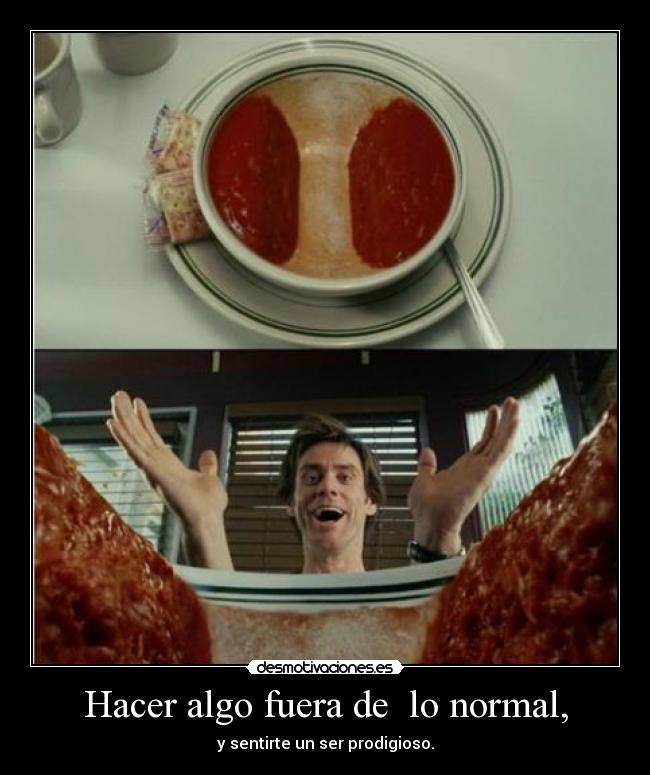 Hacer algo fuera de lo normal, -