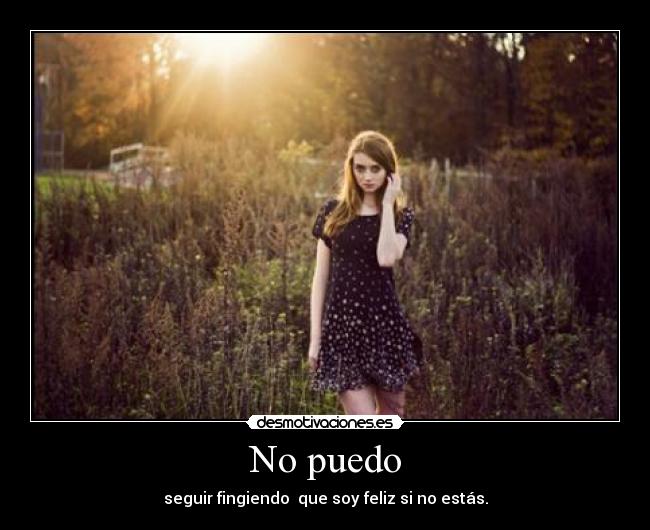 No puedo - seguir fingiendo que soy feliz si no estás.