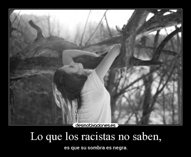 Lo que los racistas no saben, -