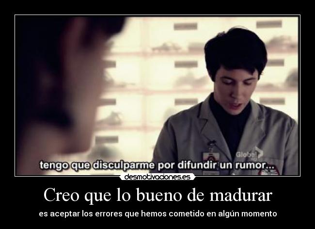Creo que lo bueno de madurar -