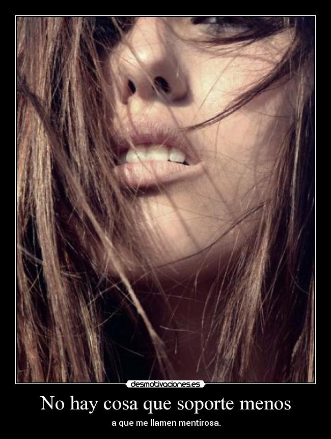 No hay cosa que soporte menos - a que me llamen mentirosa.