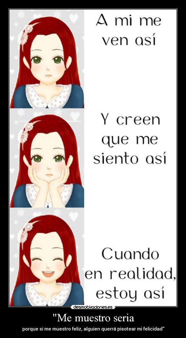 Me muestro seria - porque si me muestro feliz, alguien querrá pisotear mi felicidad