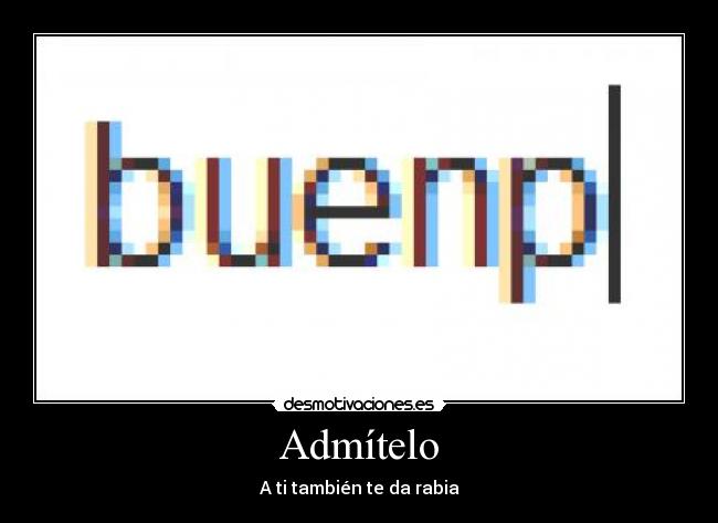 Admítelo - A ti también te da rabia
