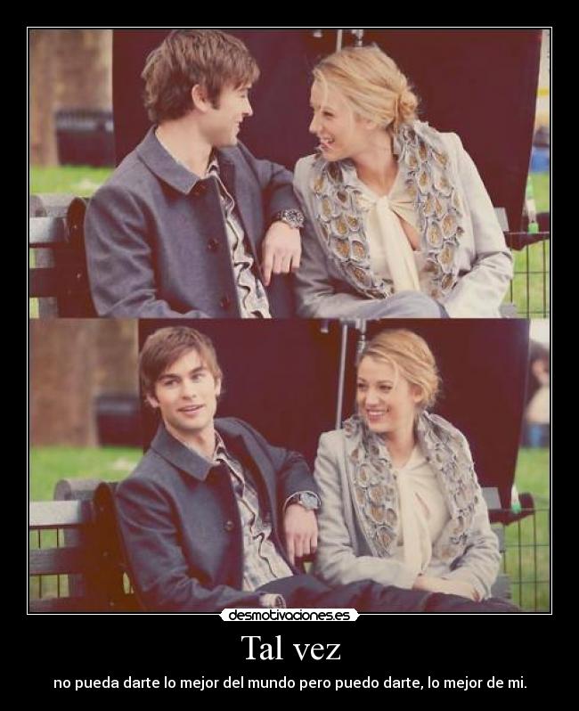 Tal vez - no pueda darte lo mejor del mundo pero puedo darte, lo mejor de mi.