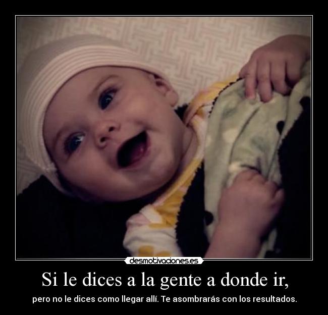 Si le dices a la gente a donde ir, -