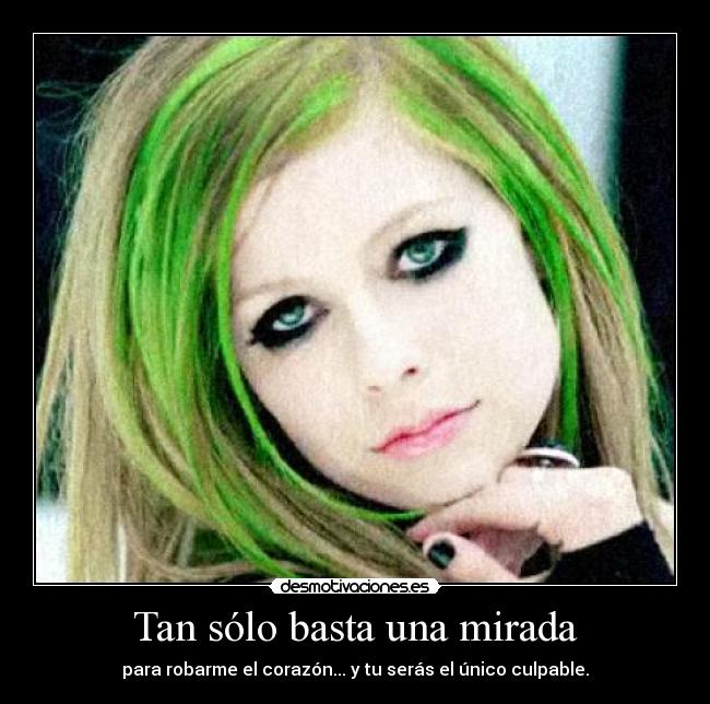 Tan sólo basta una mirada - para robarme el corazón... y tu serás el único culpable.