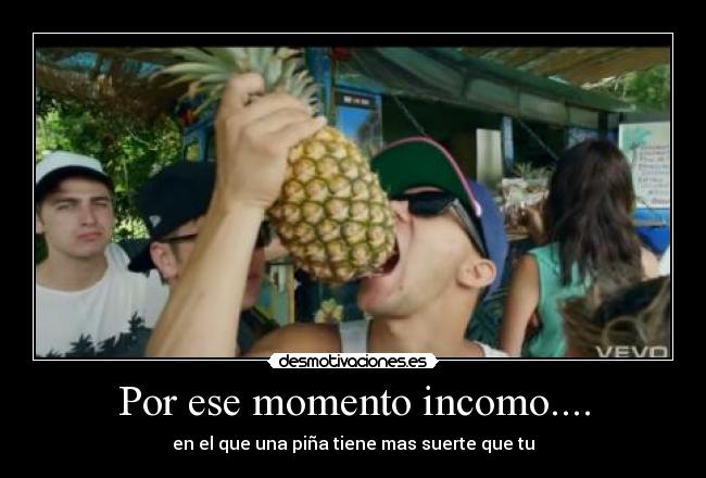 Por ese momento incomo.... - en el que una piña tiene mas suerte que tu