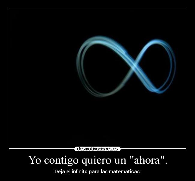 Yo contigo quiero un ahora. -