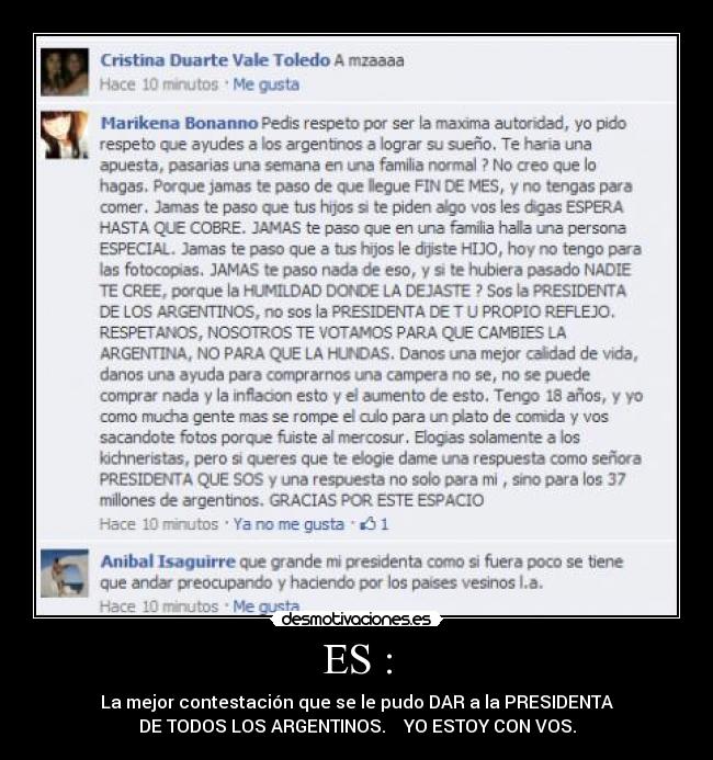 ES : - La mejor contestación que se le pudo DAR a la PRESIDENTA
DE TODOS LOS ARGENTINOS. YO ESTOY CON VOS.