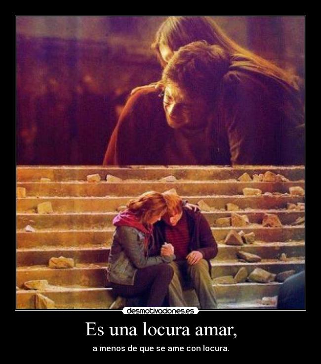 Es una locura amar, - a menos de que se ame con locura.