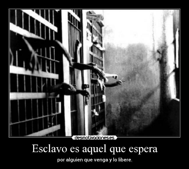 Esclavo es aquel que espera -