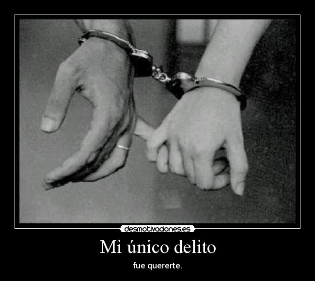 Mi único delito - fue quererte.