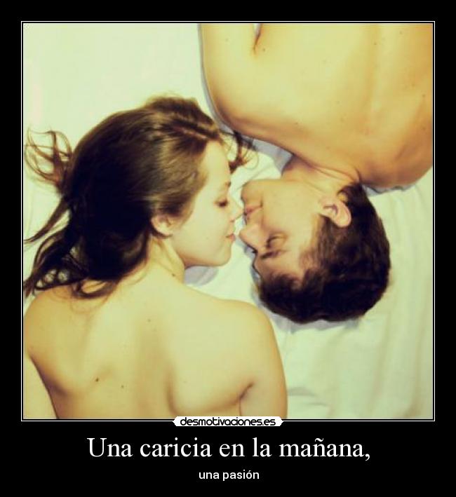 Una caricia en la mañana, - una pasión